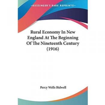 Bidwell, Percy Wells: Rural Economy In New England At The Beginning Of The Nineteenth Century (1916)