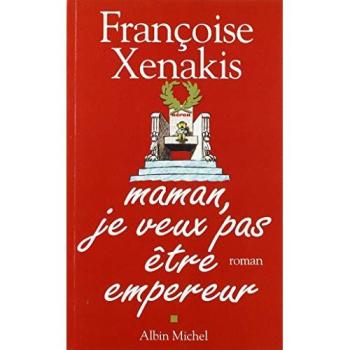 Maman, je veux pas être empereur -  Françoise Xénakis