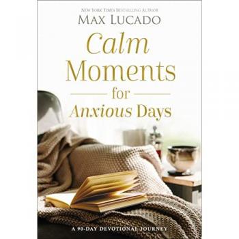 Calm Moments for Anxious Days : A 90-Day Devotional Journey, by Max Lucado