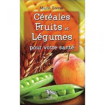 Mario Torres Céréales, Fruits Et Legumes Pour Votre Sante (Poche Santé)