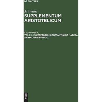 Excerptorum Constantini de natura animalium libri duo: Prisciani Lydi quae extant: Metaphrasis in Theophrastum et Solutionum ad Chosroem liber (Aristoteles: Supplementum Aristotelicum)