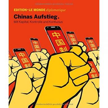 Chinas Aufstieg: Mit Kapital, Kontrolle und und Konfuzius (Edition Le Monde diplomatique)