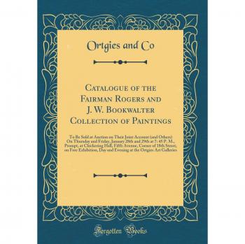 Catalogue of the Fairman Rogers and J. W. Bookwalter Collection of Paintings: To Be Sold at Auction on Their Joint Account