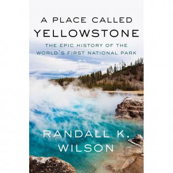 A Place Called Yellowstone : The Epic History of the World’s First National Park