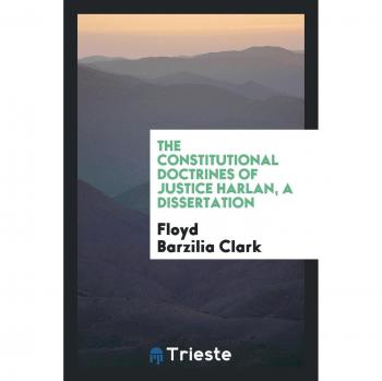 The constitutional doctrines of Justice Harlan, a dissertation