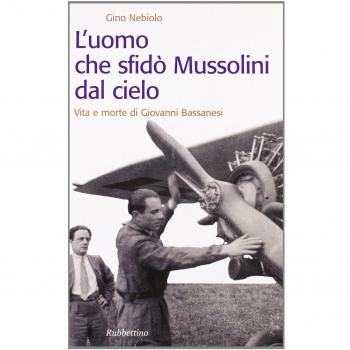 L'uomo che sfidò Mussolini dal cielo. Vita e morte di Giovanni Bassanesi