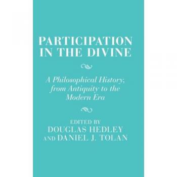 Participation in the Divine: A Philosophical History, from Antiquity to the Modern Era (Cambridge Studies in Religion and Platonism)