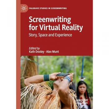 Screenwriting for Virtual Reality: Story, Space and Experience (Palgrave Studies in Screenwriting)