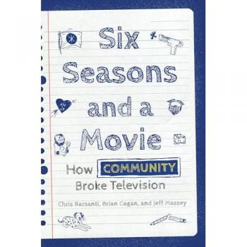 Six Seasons and a Movie : How Community Broke Television