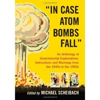 In Case Atom Bombs Fall: An Anthology of Governmental Explanations, Instructions and Warnings from the 1940s to the 1960s