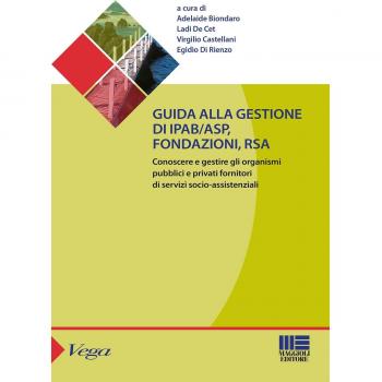 Guida alla gestione di IPAB-ASP, fondazioni, rsa. Conoscere e gestire gli organismi pubblici e privati fornitori di servizi socio-assistenziali