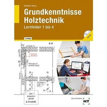 Grundkenntnisse Holztechnik: Lernfelder 1 bis 4