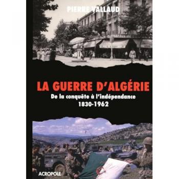 Pierre Vallaud La Guerre D'Algérie : De La Conquête À L'Indépendance 1830-1962