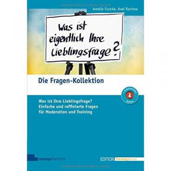 Die Fragen-Kollektion: Was ist Ihre Lieblingsfrage? Einfache und raffinierte Fragen für Moderation und Training (Edition Training aktuell)