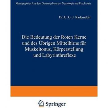 Die Bedeutung der Roten Kerne und des Übrigen Mittelhirns für Muskeltonus, Körperstellung und Labyrinthreflexe (Monographien aus dem Gesamtgebiete der ... der Neurologie und Psychiatrie, 44, Band 44)