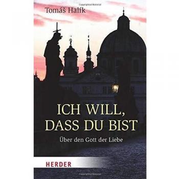 Ich will, dass du bist: Über den Gott der Liebe