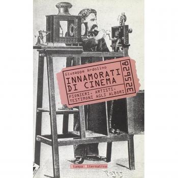 Innamorati di cinema. Pionieri, artisti, testimoni agli albori