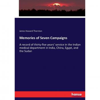 Memories of Seven Campaigns: A record of thirty-five years' service in the Indian medical department in India, China, Egypt, and the Sudan