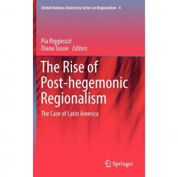 The Rise of Post-Hegemonic Regionalism: The Case of Latin America