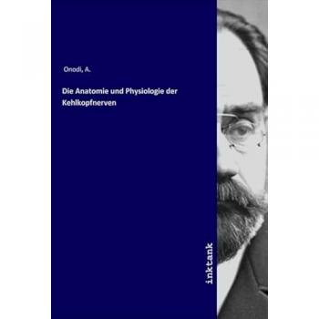 Die Anatomie und Physiologie der Kehlkopfnerven, Fachbücher von A. Onodi
