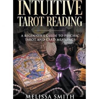 Intuitive Tarot Reading A Beginner's Guide to Psychic Tarot and Card Meanings