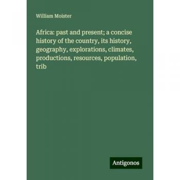 Africa: past and present; a concise history of the country, its history, geography, explorations, climates, productions, resources, population, trib