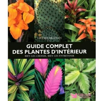 Guide Complet des Plantes d'Interieur - Bien les Choisir Bien les Entretenir -