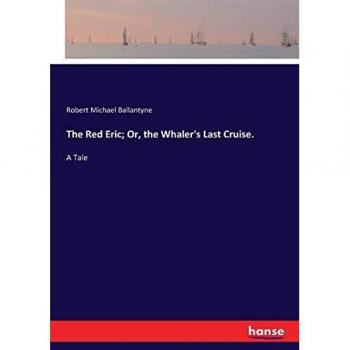 The Red Eric; Or, the Whaler's Last Cruise.: A Tale