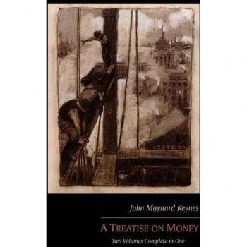 A Treatise on Money: Two Volumes Complete in One