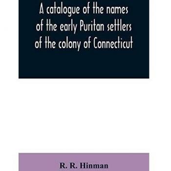 A catalogue of the names of the early Puritan settlers of the colony of Connecticut