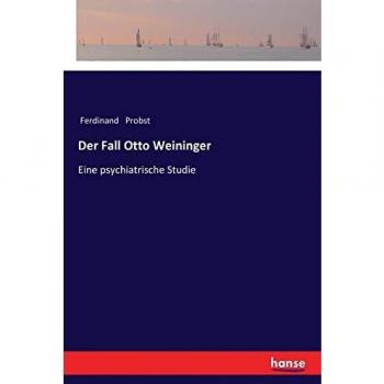 Der Fall Otto Weininger: Eine psychiatrische Studie