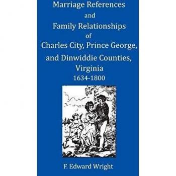 Marriage References and Family Relationships of Charles City Prince George and Dinwiddie Counties Virginia 1634-1800