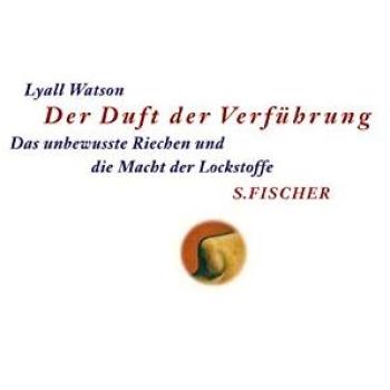 Der Duft der Verführung. Das unbewusste Riechen und die Macht der Lockstoffe - Lyall Watson