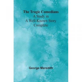 The Tragic Comedians: A Study in a Well-known Story - Complete - George Meredith