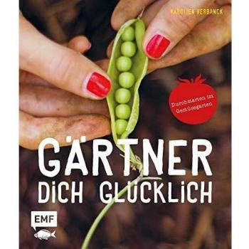 Gärtner dich glücklich: Durchstarten im Gemüsegarten