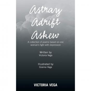 Astray Adrift Askew: A Collection of Poems Based on One Woman's Fight with Depression
