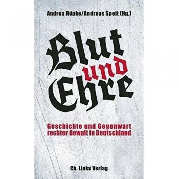 Andrea Röpke Blut Und Ehre: Geschichte Und Gegenwart Rechter Gewalt In Deutschland
