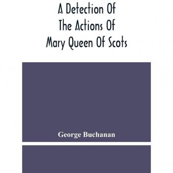 A Detection Of The Actions Of Mary Queen Of Scots