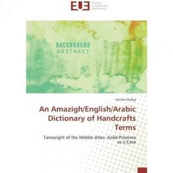 An Amazigh/English/Arabic Dictionary of Handcrafts Terms: Tamazight of the Middle Atlas: Azilal Province as a Case