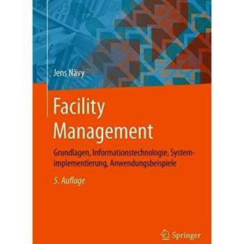 Facility Management: Grundlagen, Informationstechnologie, Systemimplementierung, Anwendungsbeispiele