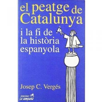 El peatge de Catalunya i la fi de la història espanyola (SIN COLECCION) - Josep C. Vergés