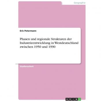 Phasen und regionale Strukturen der Industrieentwicklung in Westdeutschland zwischen 1950 und 1990