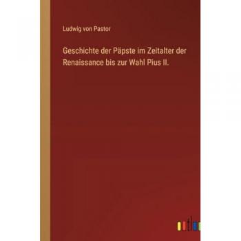 Geschichte der Ppste im Zeitalter der Renaissance bis zur Wahl Pius II. - Ludwig von Pastor - BoD Third Party Titles - Livre en Anglais