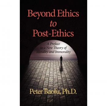 Beyond Ethics to Post-Ethics: A Preface to a New Theory of Morality and Immorality