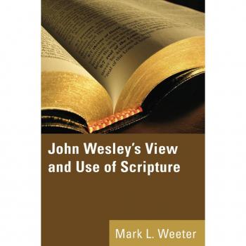 John Wesley's View and Use of Scripture