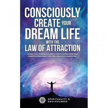 Consciously Create Your Dream Life with the Law Of Attraction