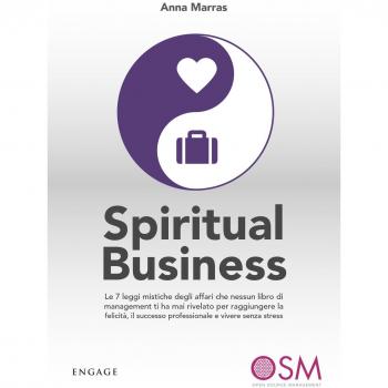 Spiritual business. Le 7 leggi mistiche degli affari che nessun libro di management ti ha mai rivelato per raggiungere la felicità, il successo professionale e vivere senza stress