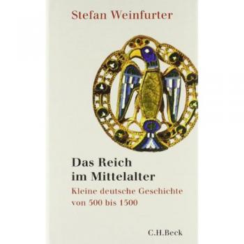 Das Reich im Mittelalter: Kleine deutsche Geschichte von 500 bis 1500 - Stefan Weinfurter