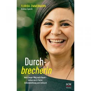 Durchbrecherin: Mein langer Weg nach Hause - mitten durch Terror, Selbstablehnung und Zerbruch