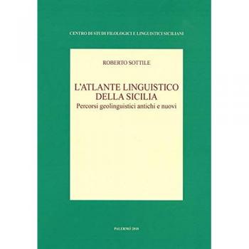 L' atlante linguistico della Sicilia. Percorsi geolinguistici antichi e nuovi. Nuova ediz.